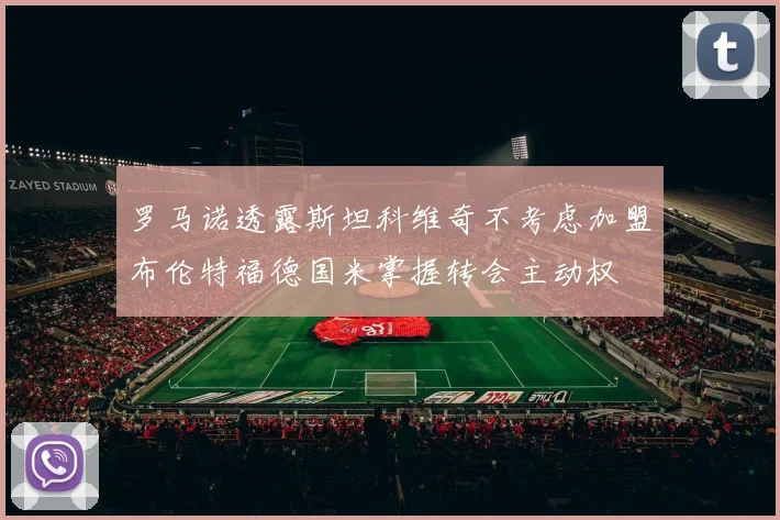 罗马诺透露斯坦科维奇不考虑加盟布伦特福德国米掌握转会主动权